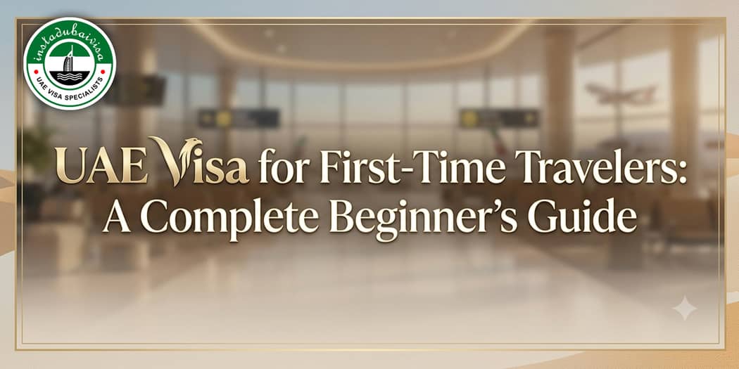 UAE Visa for First-Time Travelers: A Complete Beginners Guide